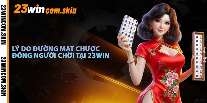 Lý Do Đường Mạt Chược Được Đông Người Chơi Nhất Tại 23win