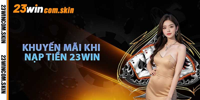 Khuyến Mãi Khi Nạp Tiền 23win