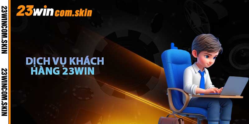 Dịch Vụ Khách Hàng 23win