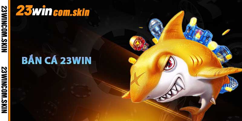 Bắn Cá 23win