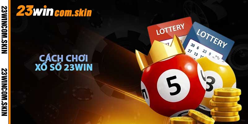 Xổ Số 23win Cách Chơi và Quy Tắc
