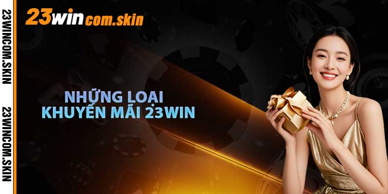 Các Loại Khuyến Mãi 23win