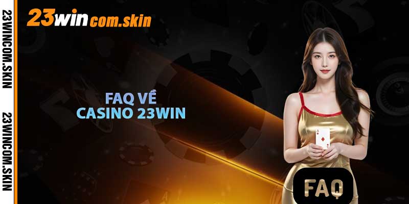 FAQs Về Casino 23win