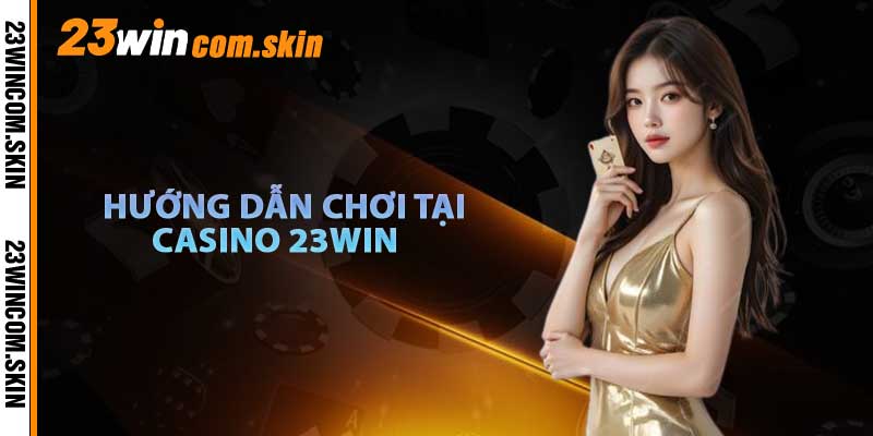 Hướng Dẫn Chơi Tại Casino 23win