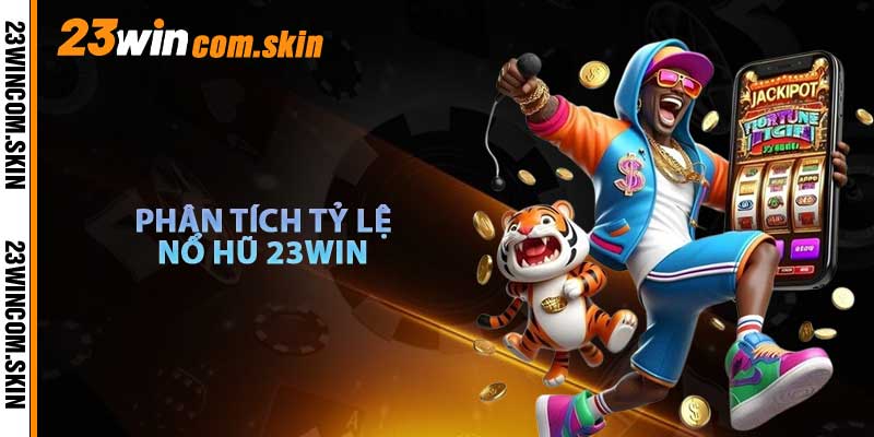 Phân Tích Tỷ Lệ Thắng Khi Chơi Nổ Hũ 23win