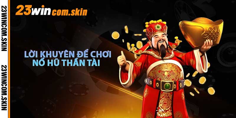 Lời Khuyên An Toàn Khi Chơi Nổ Hũ Thần Tài
