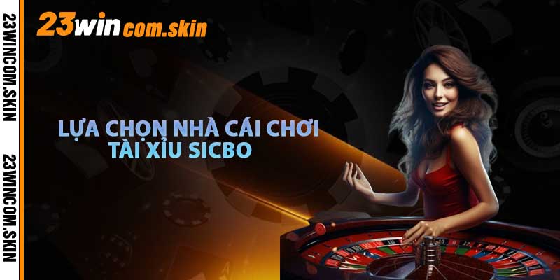 Lựa chọn nhà cái uy tín để chơi Tài Xỉu SicBo