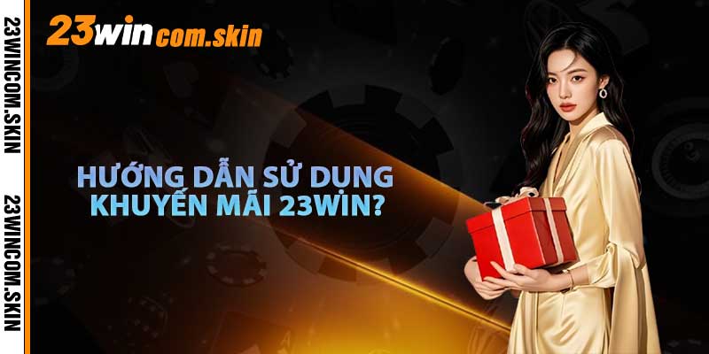 Hướng Dẫn Sử Dụng Khuyến Mãi 23win