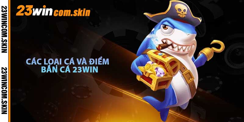 Các Loại Cá và Điểm Số Trong Bắn Cá 23win