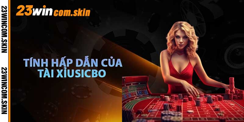 Tính hấp dẫn của Tài Xỉu SicBo tại 23win